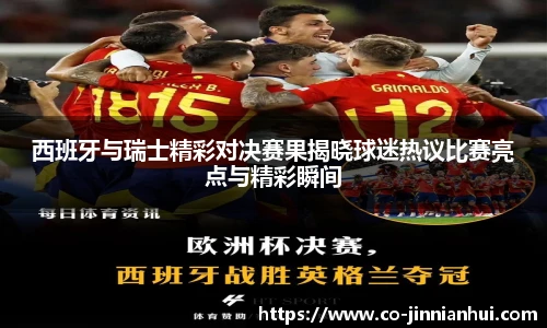 西班牙与瑞士精彩对决赛果揭晓球迷热议比赛亮点与精彩瞬间
